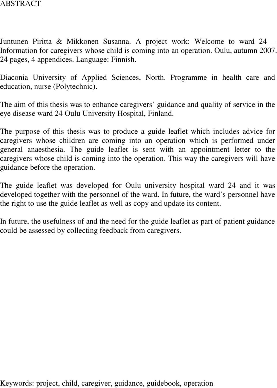 The aim of this thesis was to enhance caregivers guidance and quality of service in the eye disease ward 24 Oulu University Hospital, Finland.