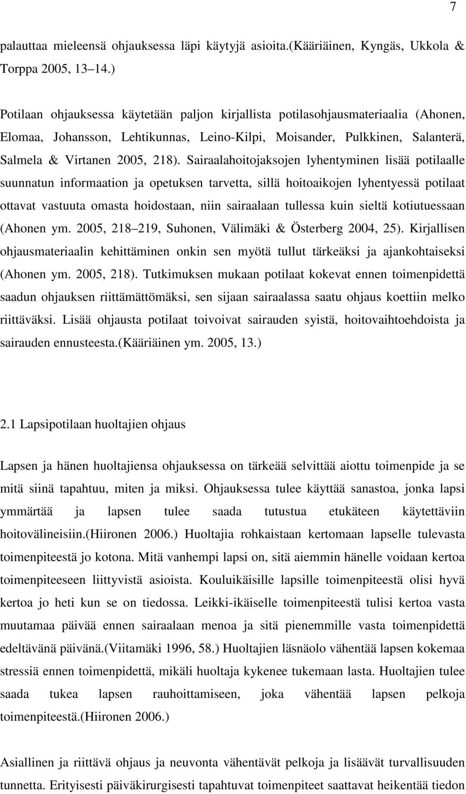Sairaalahoitojaksojen lyhentyminen lisää potilaalle suunnatun informaation ja opetuksen tarvetta, sillä hoitoaikojen lyhentyessä potilaat ottavat vastuuta omasta hoidostaan, niin sairaalaan tullessa