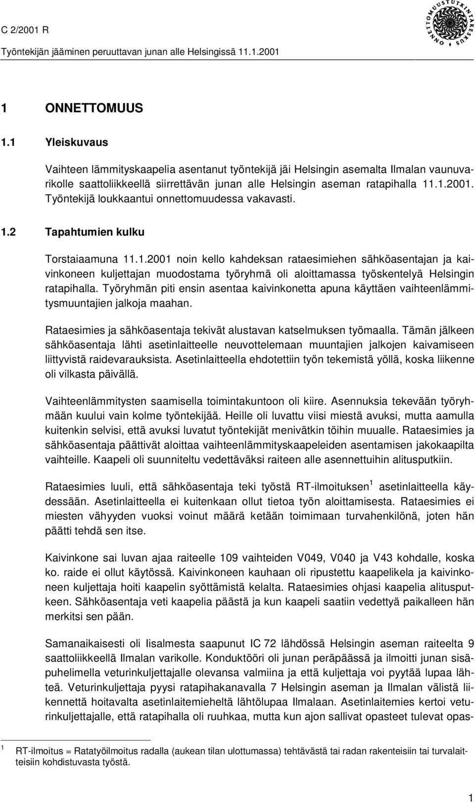 2 Tapahtumien kulku Torstaiaamuna 11.1.2001 noin kello kahdeksan rataesimiehen sähköasentajan ja kaivinkoneen kuljettajan muodostama työryhmä oli aloittamassa työskentelyä Helsingin ratapihalla.