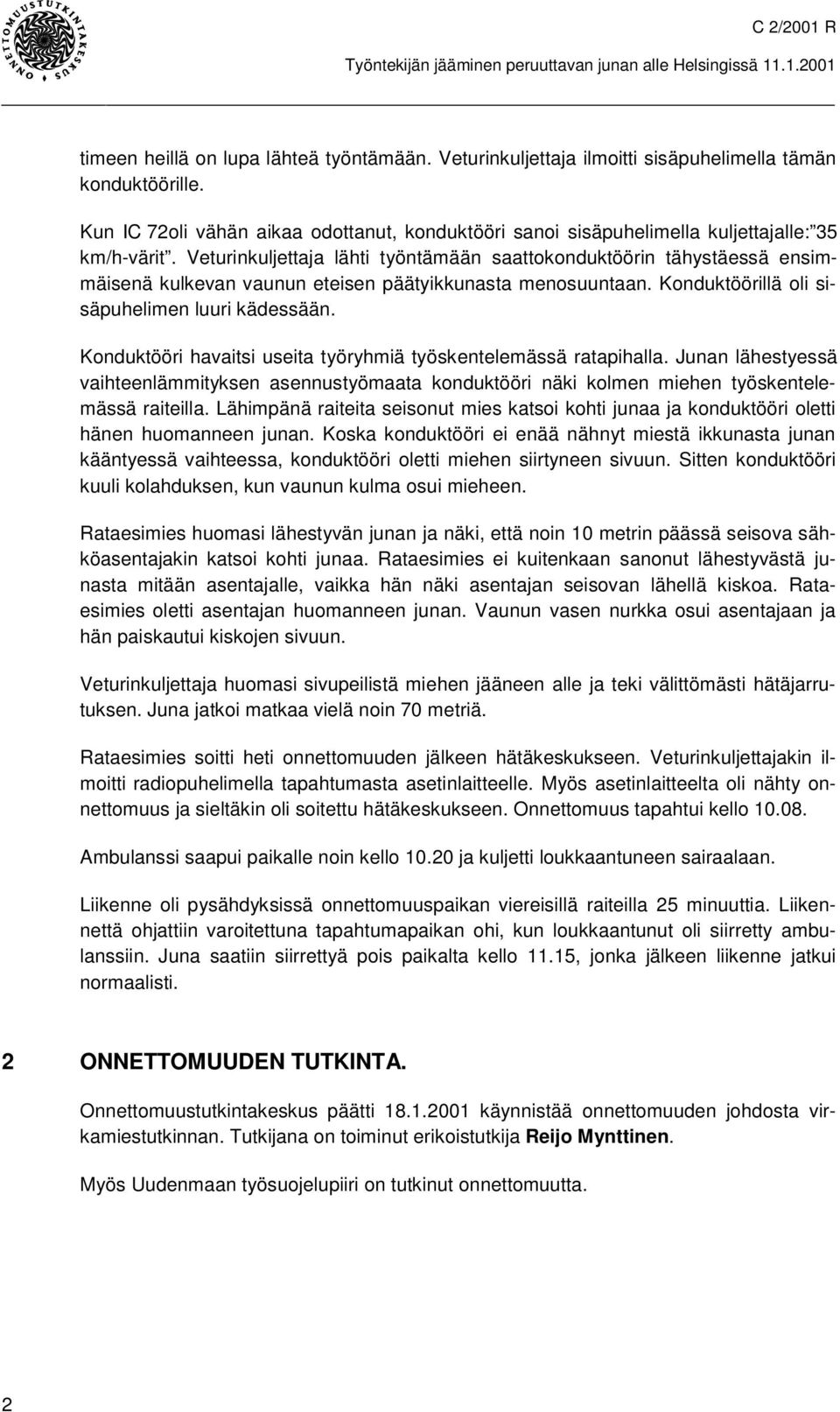 Veturinkuljettaja lähti työntämään saattokonduktöörin tähystäessä ensimmäisenä kulkevan vaunun eteisen päätyikkunasta menosuuntaan. Konduktöörillä oli sisäpuhelimen luuri kädessään.