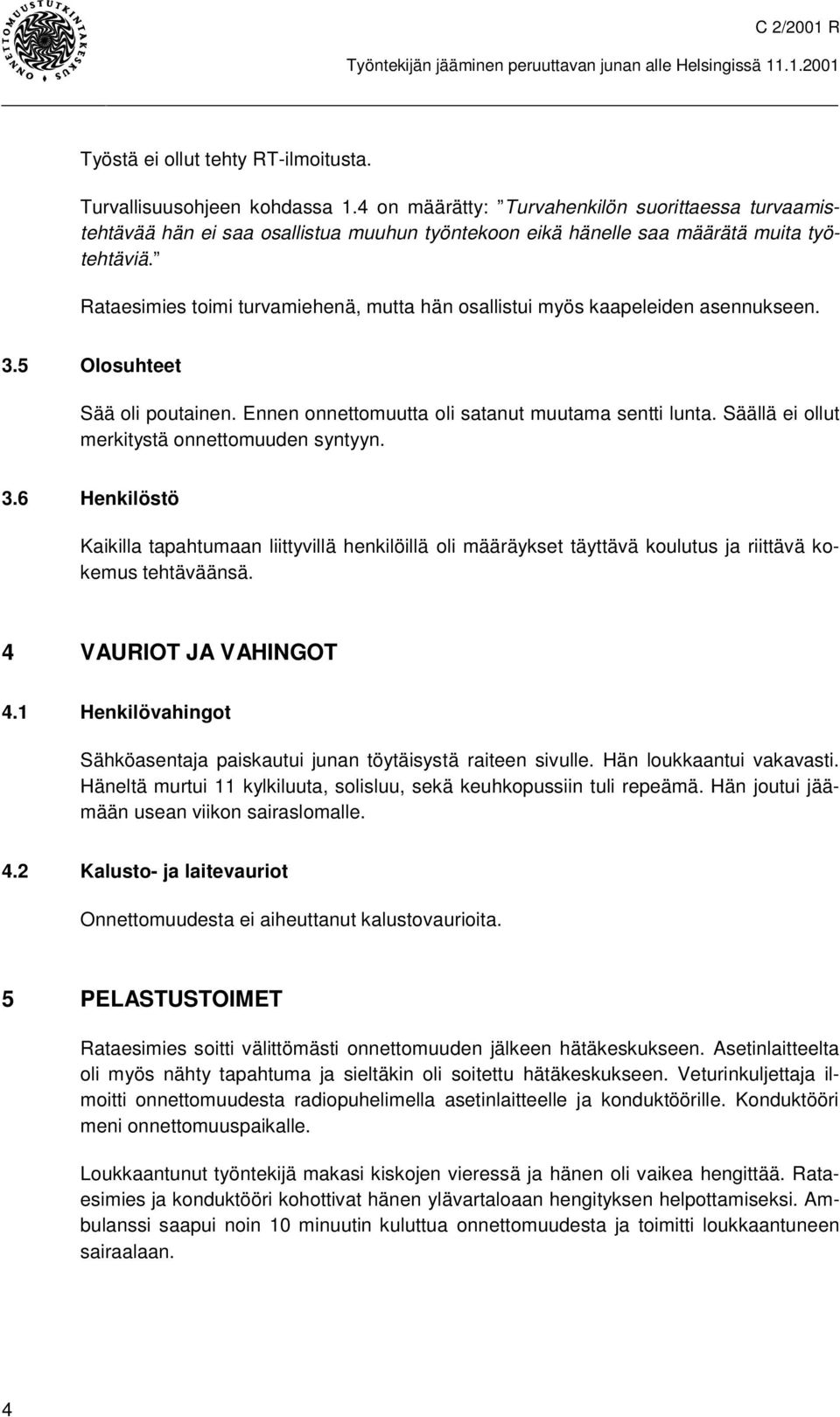 Rataesimies toimi turvamiehenä, mutta hän osallistui myös kaapeleiden asennukseen. 3.5 Olosuhteet Sää oli poutainen. Ennen onnettomuutta oli satanut muutama sentti lunta.