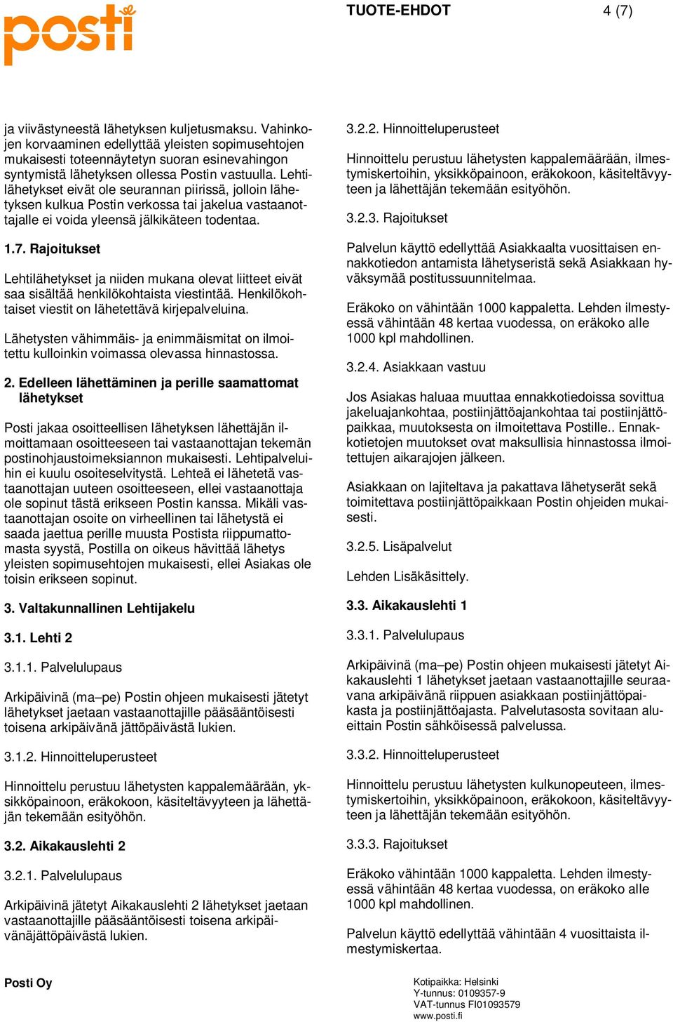 Lehtilähetykset eivät ole seurannan piirissä, jolloin lähetyksen kulkua Postin verkossa tai jakelua vastaanottajalle ei voida yleensä jälkikäteen todentaa. 1.7.