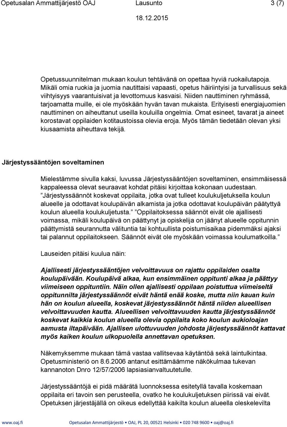 Niiden nauttiminen ryhmässä, tarjoamatta muille, ei ole myöskään hyvän tavan mukaista. Erityisesti energiajuomien nauttiminen on aiheuttanut useilla kouluilla ongelmia.