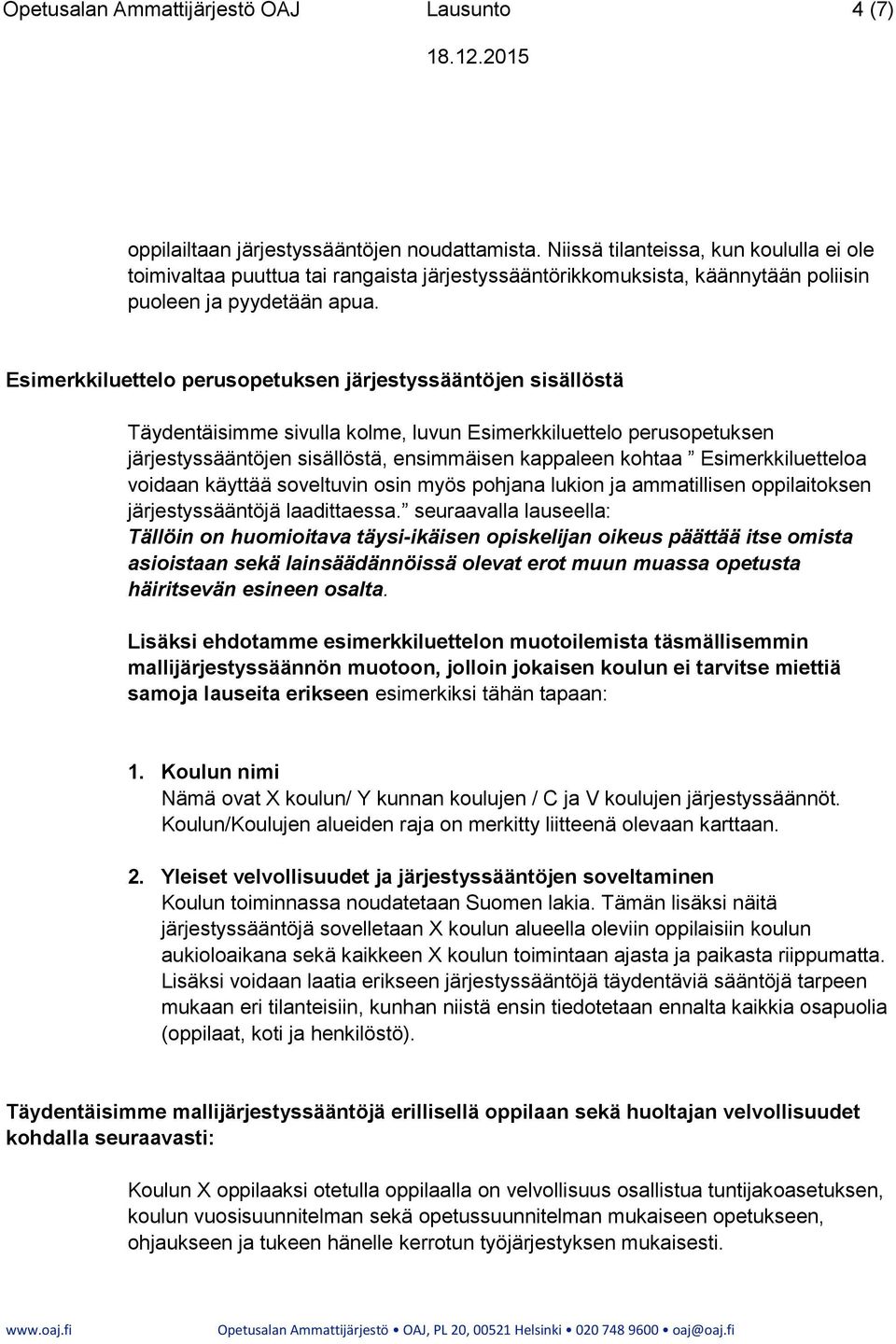 Esimerkkiluettelo perusopetuksen järjestyssääntöjen sisällöstä Täydentäisimme sivulla kolme, luvun Esimerkkiluettelo perusopetuksen järjestyssääntöjen sisällöstä, ensimmäisen kappaleen kohtaa