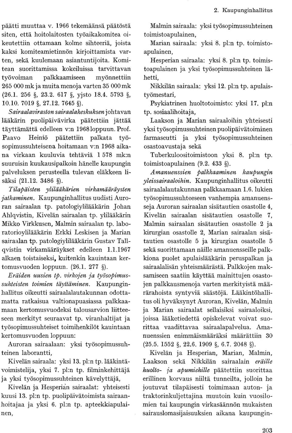 Komitean suorittamissa kokeiluissa tarvittavan työvoiman palkkaamiseen myönnettiin 265 000 mk ja muita menoja varten 35 000mk (26.1. 256, 23.2. 617, yjsto 18.4. 5793, 10.10. 7019, 27.12. 7645 ).