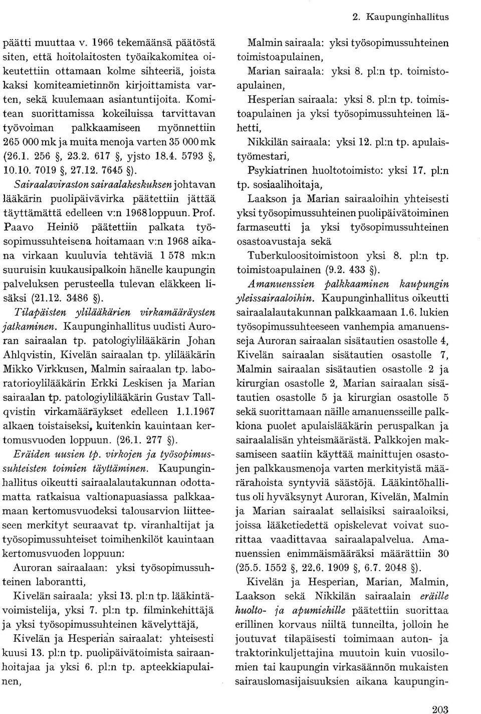 Komitean suorittamissa kokeiluissa tarvittavan työvoiman palkkaamiseen myönnettiin 265 000 mk ja muita menoja varten 35 000mk (26.1. 256, 23.2. 617, yjsto 18.4. 5793, 10.10. 7019, 27.12. 7645 ).