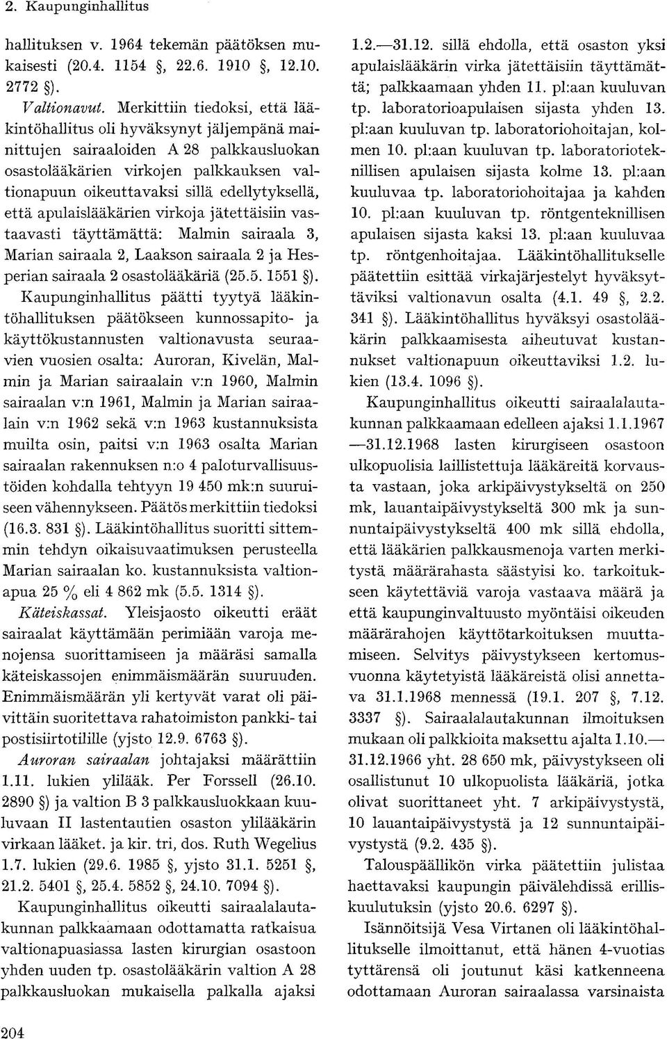 että apulaislääkärien virkoja jätettäisiin vastaavasti täyttämättä: Malmin sairaala 3, Marian sairaala 2, Laakson sairaala 2 ja Hesperian sairaala 2 osastolääkäriä (25.5.1551 ).