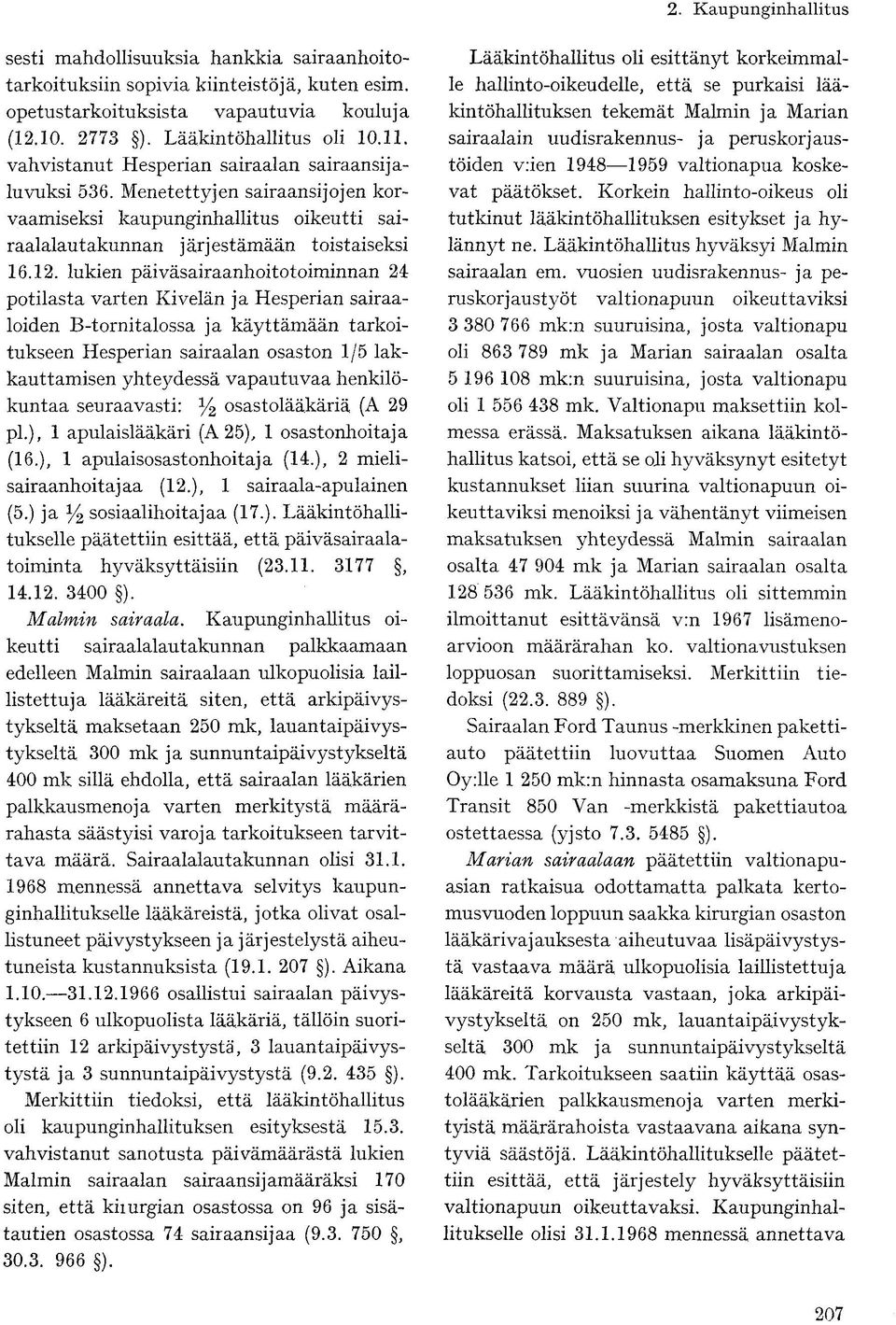 lukien päiväsairaanhoitotoiminnan 24 potilasta varten Kivelän ja Hesperian sairaaloiden B-tornitalossa ja käyttämään tarkoitukseen Hesperian sairaalan osaston 1/5 lakkauttamisen yhteydessä vapautuvaa