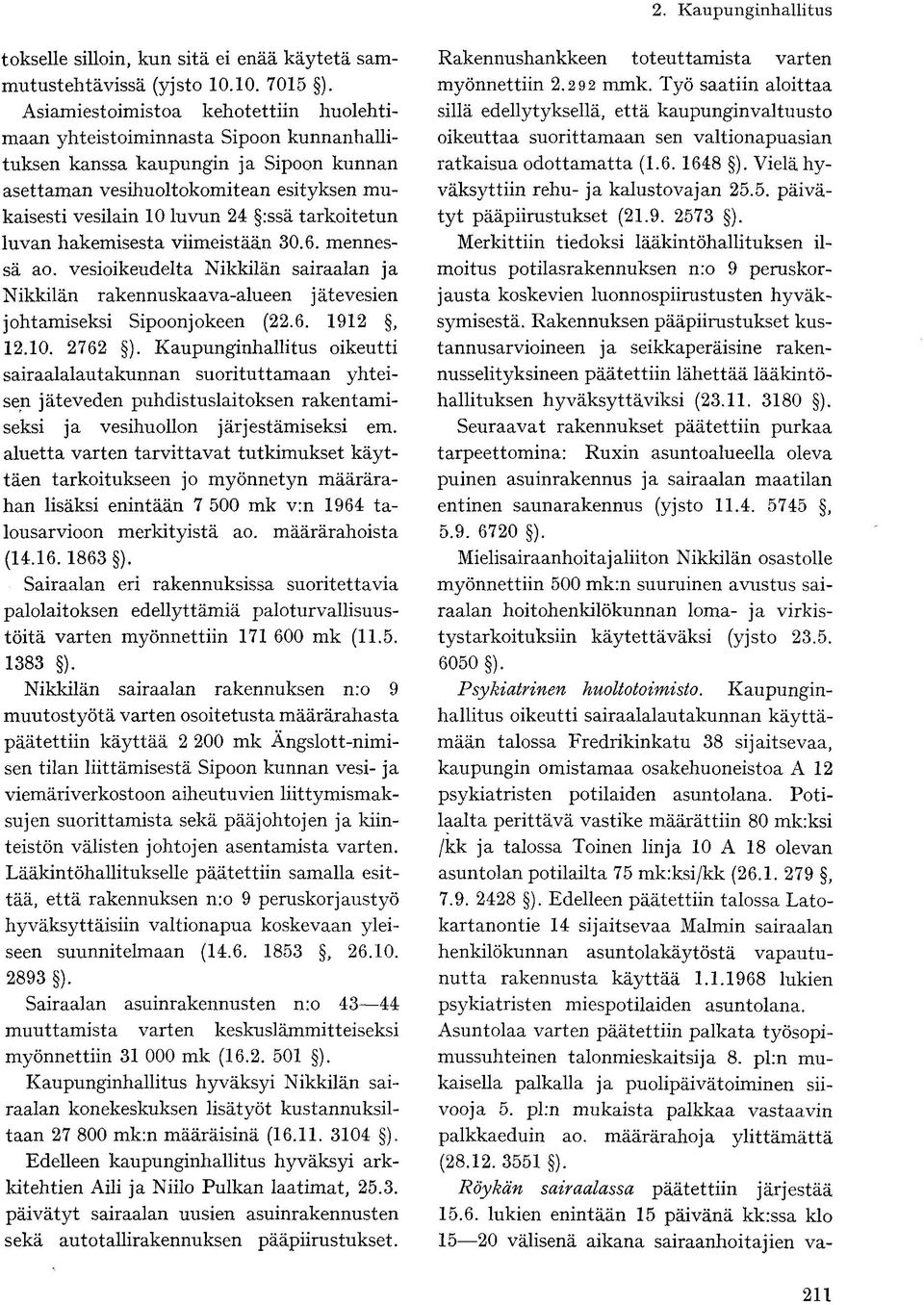 tarkoitetun luvan hakemisesta viimeistään 30.6. mennessä ao. vesioikeudelta Nikkilän sairaalan ja Nikkilän rakennuskaava-alueen j ätevesien johtamiseksi Sipoonjokeen (22.6. 1912, 12.10. 2762 ).