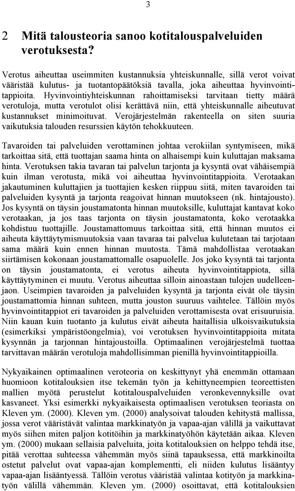 Hyvinvointiyhteiskunnan rahoittamiseksi tarvitaan tietty määrä verotuloja, mutta verotulot olisi kerättävä niin, että yhteiskunnalle aiheutuvat kustannukset minimoituvat.