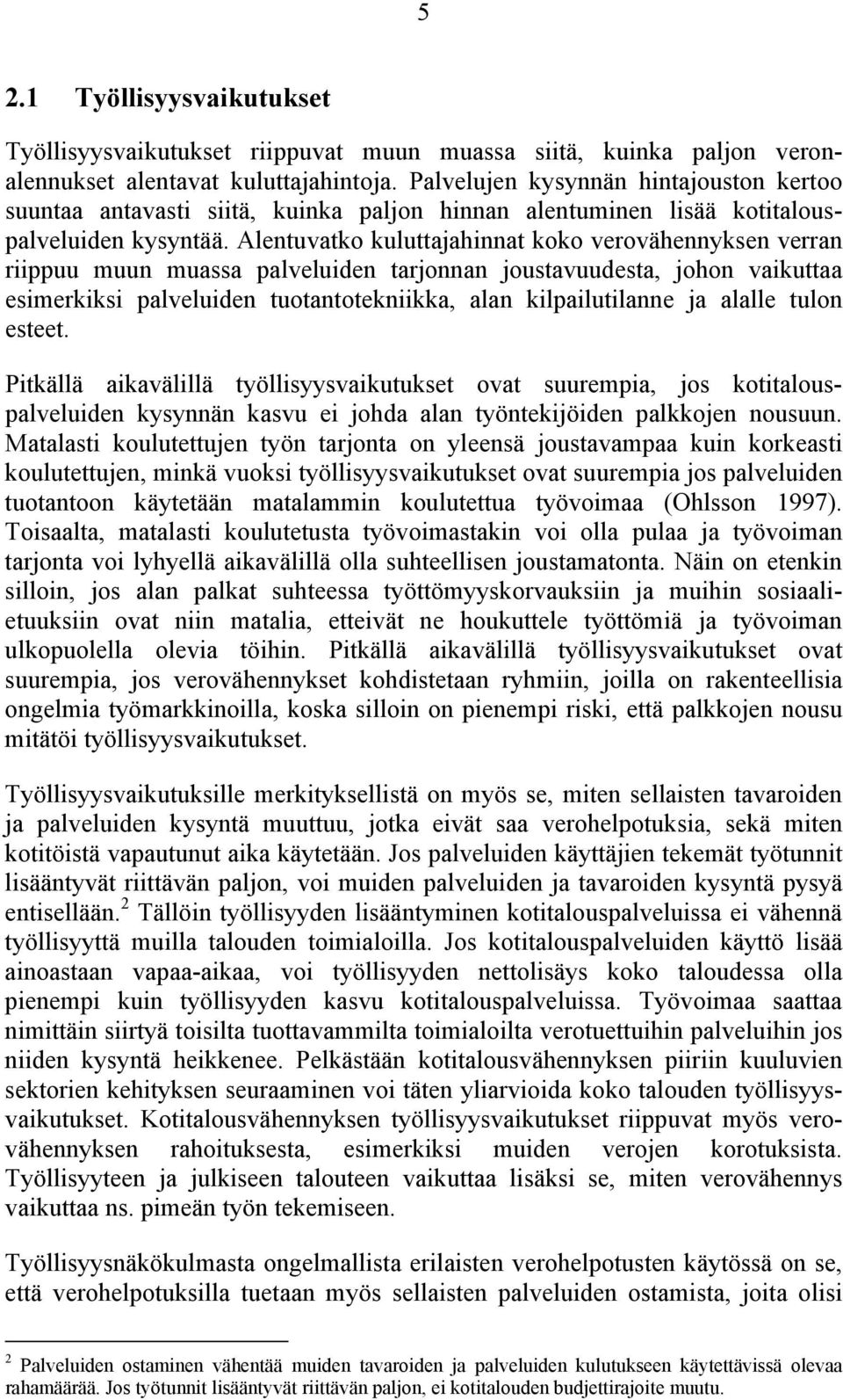 Alentuvatko kuluttajahinnat koko verovähennyksen verran riippuu muun muassa palveluiden tarjonnan joustavuudesta, johon vaikuttaa esimerkiksi palveluiden tuotantotekniikka, alan kilpailutilanne ja