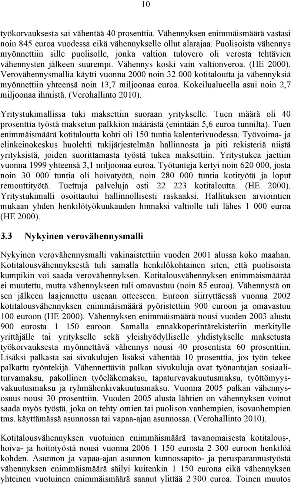 Verovähennysmallia käytti vuonna 2000 noin 32 000 kotitaloutta ja vähennyksiä myönnettiin yhteensä noin 13,7 miljoonaa euroa. Kokeilualueella asui noin 2,7 miljoonaa ihmistä. (Verohallinto 2010).