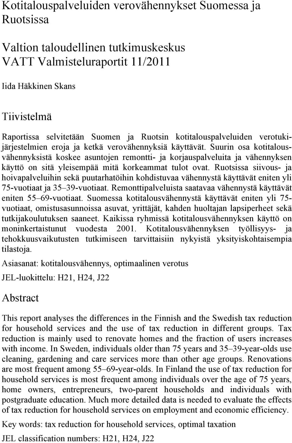 Suurin osa kotitalousvähennyksistä koskee asuntojen remontti- ja korjauspalveluita ja vähennyksen käyttö on sitä yleisempää mitä korkeammat tulot ovat.