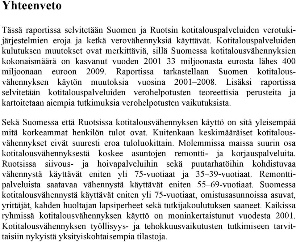 Raportissa tarkastellaan Suomen kotitalousvähennyksen käytön muutoksia vuosina 2001 2008.