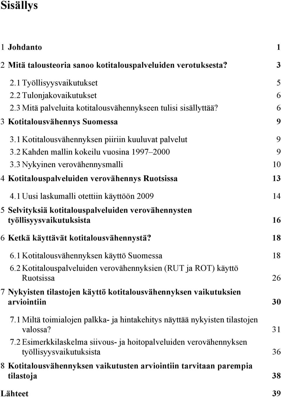 3 Nykyinen verovähennysmalli 10 4 Kotitalouspalveluiden verovähennys Ruotsissa 13 4.