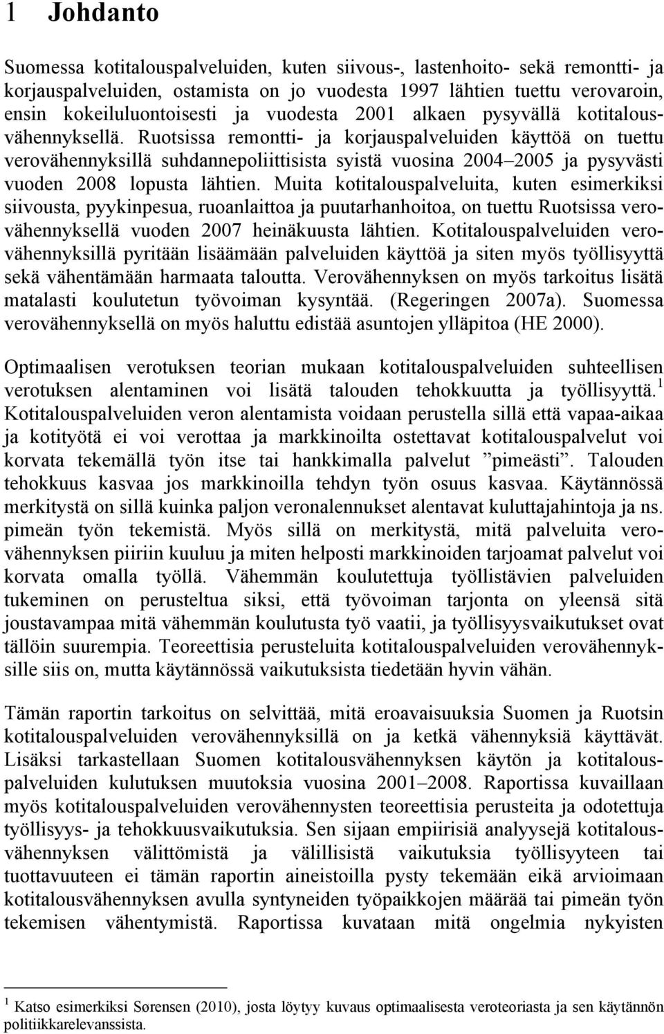 Ruotsissa remontti- ja korjauspalveluiden käyttöä on tuettu verovähennyksillä suhdannepoliittisista syistä vuosina 2004 2005 ja pysyvästi vuoden 2008 lopusta lähtien.