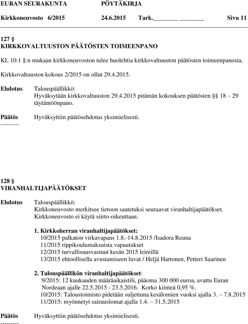 128 VIRANHALTIJAPÄÄTÖKSET Kirkkoneuvosto merkitsee tietoon saatetuksi seuraavat viranhaltijapäätökset. Kirkkoneuvosto ei käytä siirto-oikeuttaan. 1.