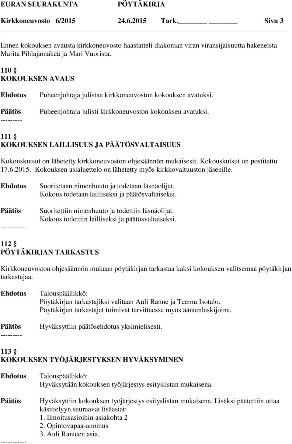 111 KOKOUKSEN LAILLISUUS JA PÄÄTÖSVALTAISUUS Kokouskutsut on lähetetty kirkkoneuvoston ohjesäännön mukaisesti. Kokouskutsut on postitettu 17.6.2015.