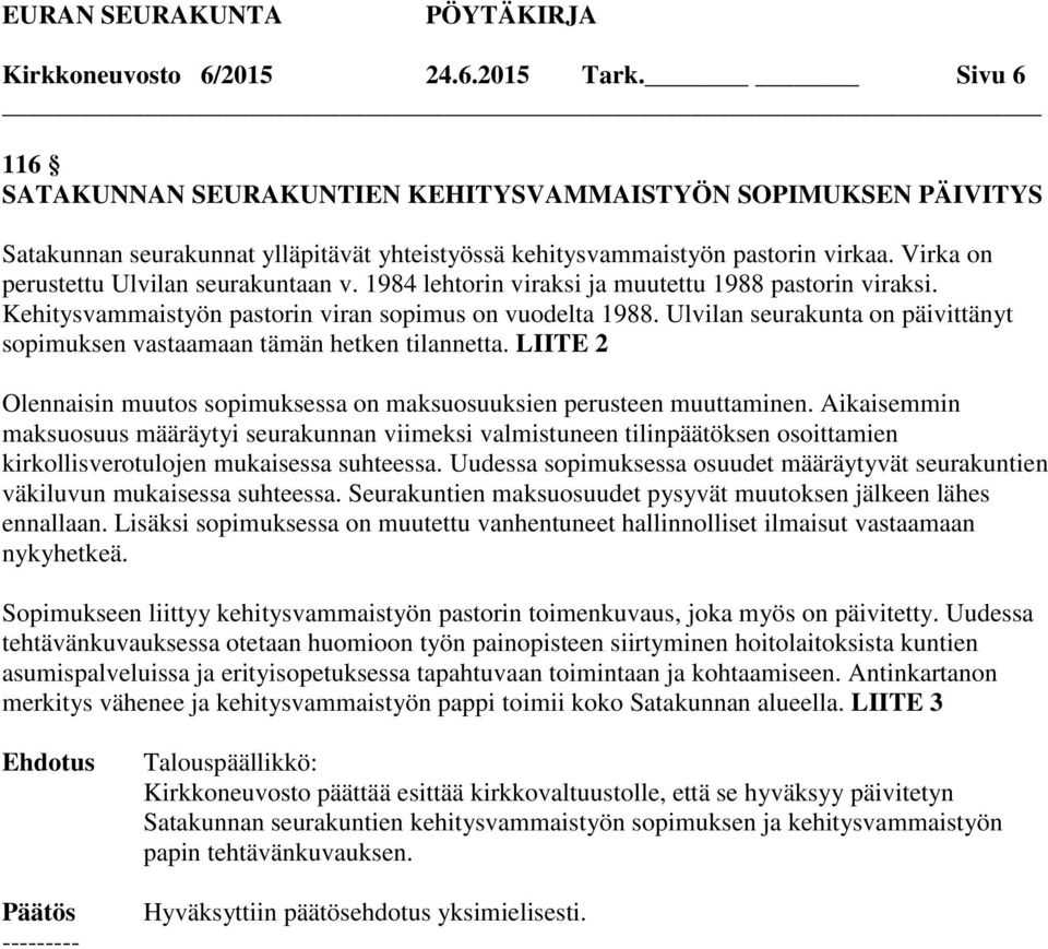 Ulvilan seurakunta on päivittänyt sopimuksen vastaamaan tämän hetken tilannetta. LIITE 2 Olennaisin muutos sopimuksessa on maksuosuuksien perusteen muuttaminen.