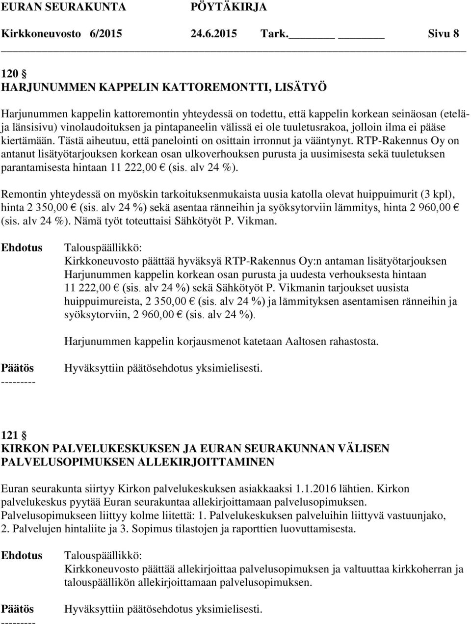 välissä ei ole tuuletusrakoa, jolloin ilma ei pääse kiertämään. Tästä aiheutuu, että panelointi on osittain irronnut ja vääntynyt.
