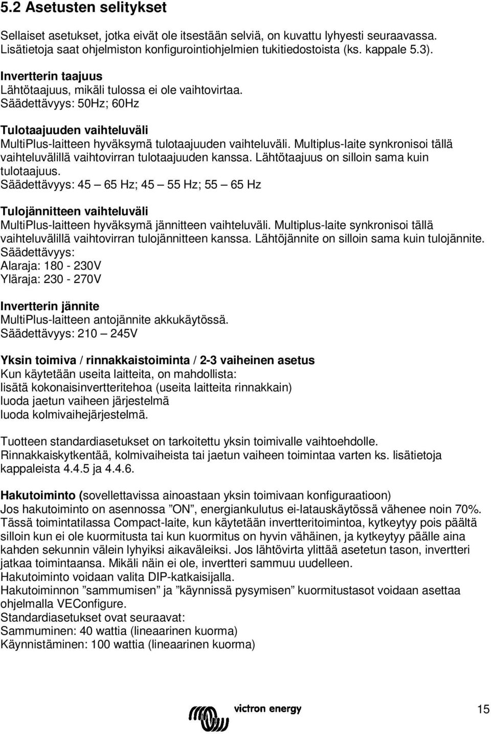 Multiplus-laite synkrisoi tällä vaihteluvälillä vaihtovirran tulotaajuuden kanssa. Lähtötaajuus silloin sama kuin tulotaajuus.