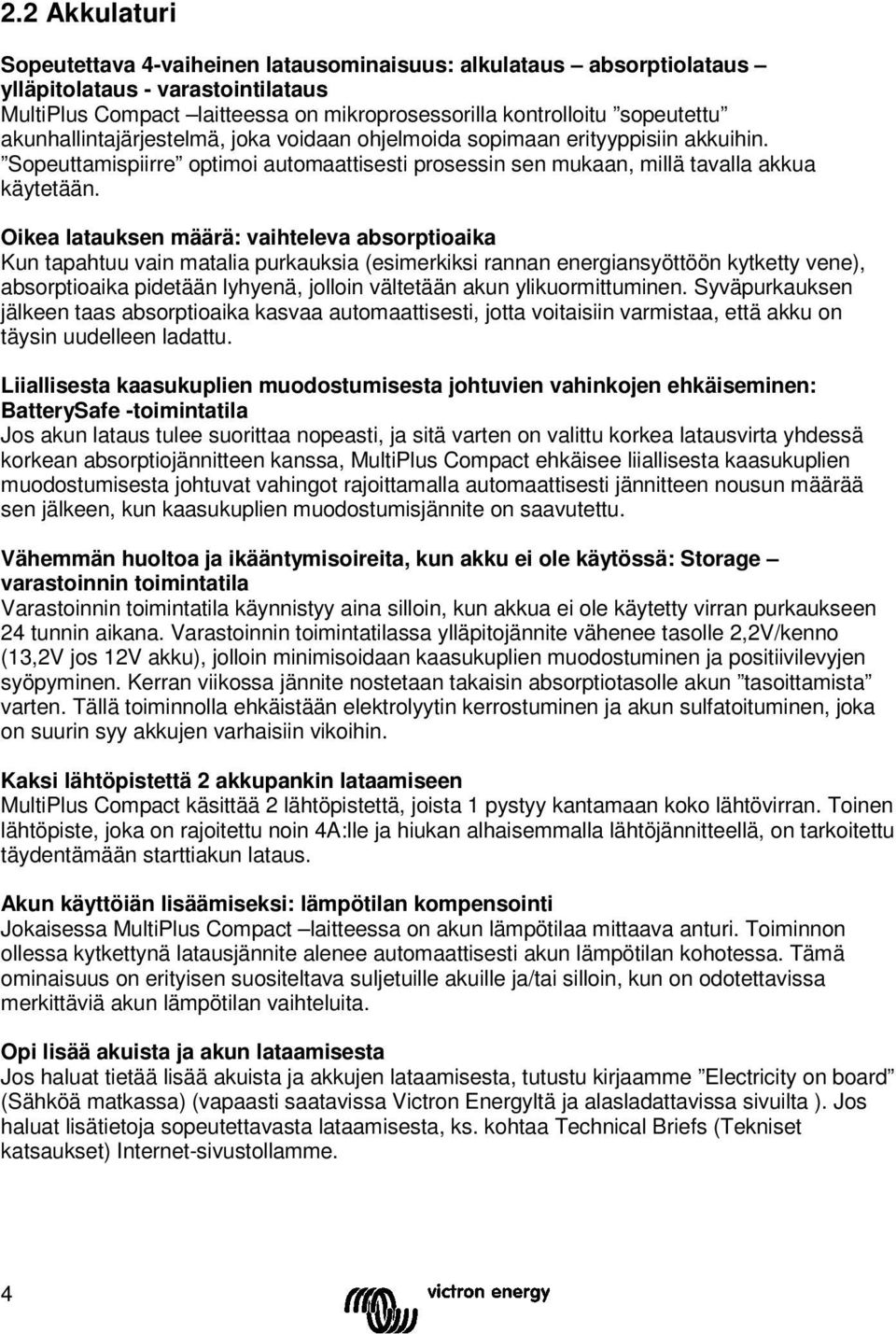 Oikea latauksen määrä: vaihteleva absorptioaika Kun tapahtuu vain matalia purkauksia (esimerkiksi rannan energiansyöttöön kytketty vene), absorptioaika pidetään lyhyenä, jolloin vältetään akun