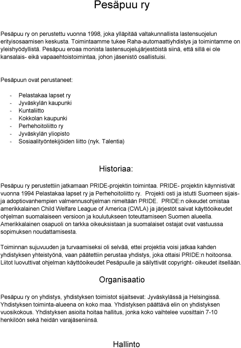 Pesäpuu eroaa monista lastensuojelujärjestöistä siinä, että sillä ei ole kansalais- eikä vapaaehtoistoimintaa, johon jäsenistö osallistuisi.