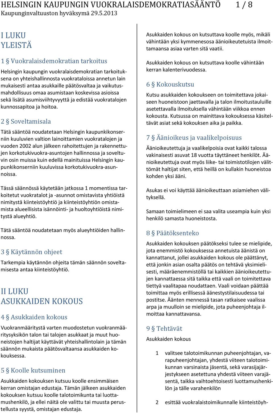 2 Soveltamisala Tätä sääntöä noudatetaan Helsingin kaupunkikonserniin kuuluvien valtion lainoittamien vuokratalojen ja vuoden 2002 alun jälkeen rahoitettujen ja rakennettujen korkotukivuokra