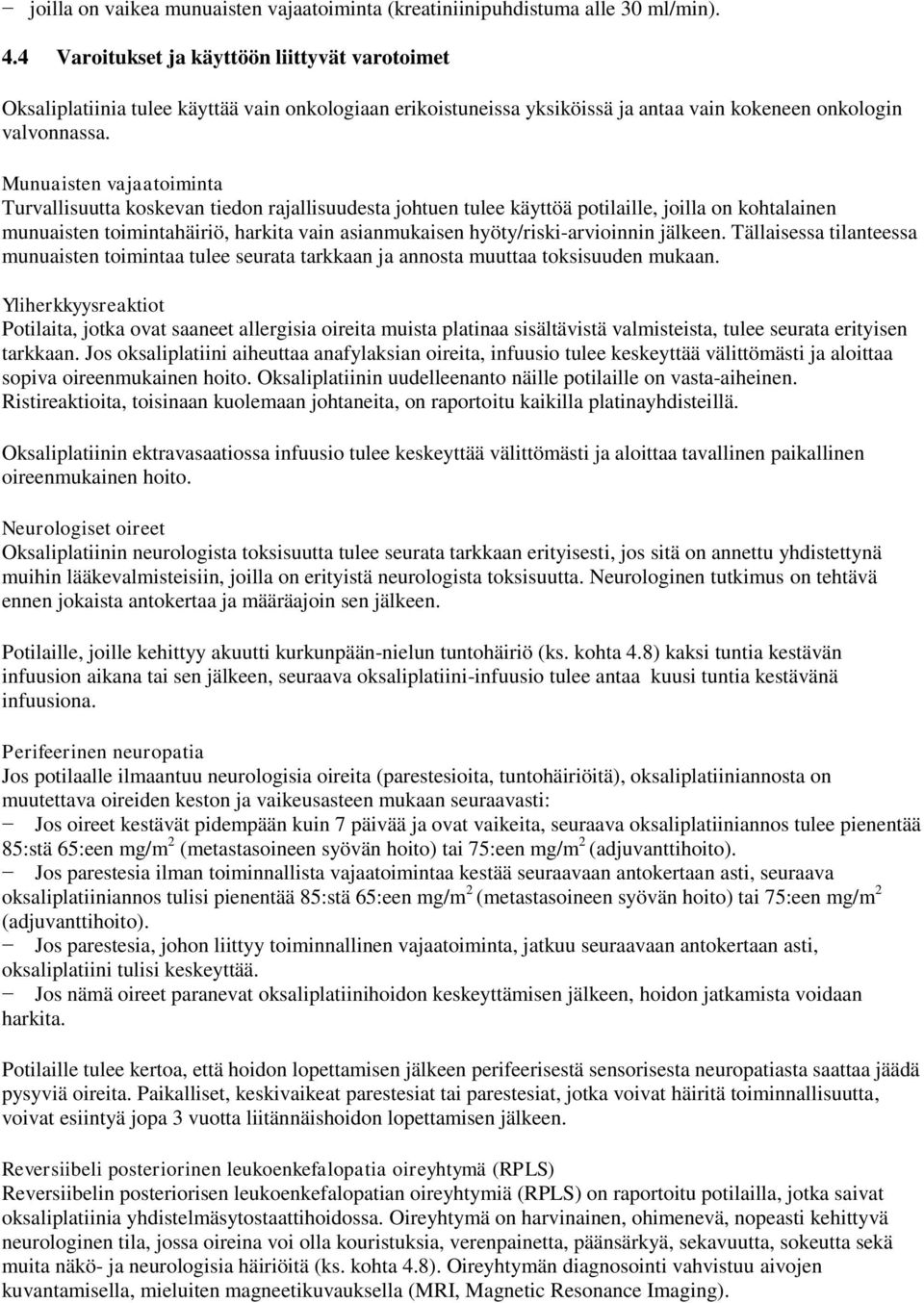 Munuaisten vajaatoiminta Turvallisuutta koskevan tiedon rajallisuudesta johtuen tulee käyttöä potilaille, joilla on kohtalainen munuaisten toimintahäiriö, harkita vain asianmukaisen