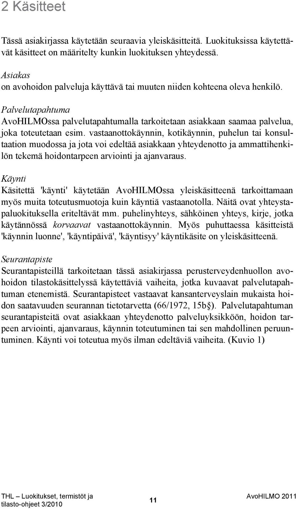 vastaanottokäynnin, kotikäynnin, puhelun tai konsultaation muodossa ja jota voi edeltää asiakkaan yhteydenotto ja ammattihenkilön tekemä hoidontarpeen arviointi ja ajanvaraus.