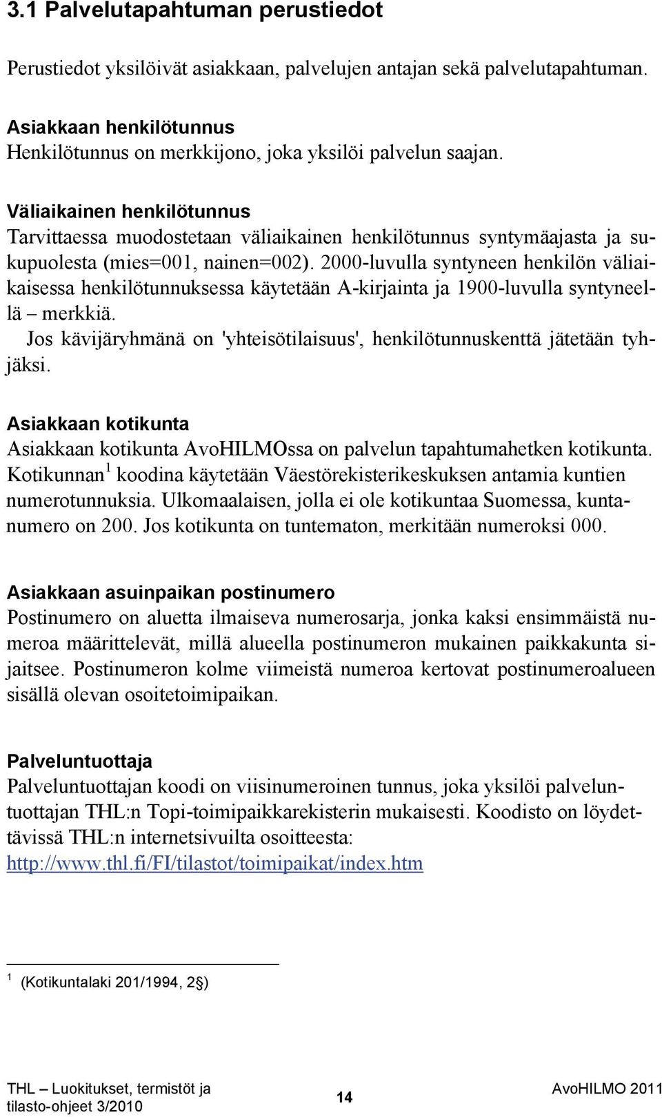 2000-luvulla syntyneen henkilön väliaikaisessa henkilötunnuksessa käytetään A-kirjainta ja 1900-luvulla syntyneellä merkkiä.