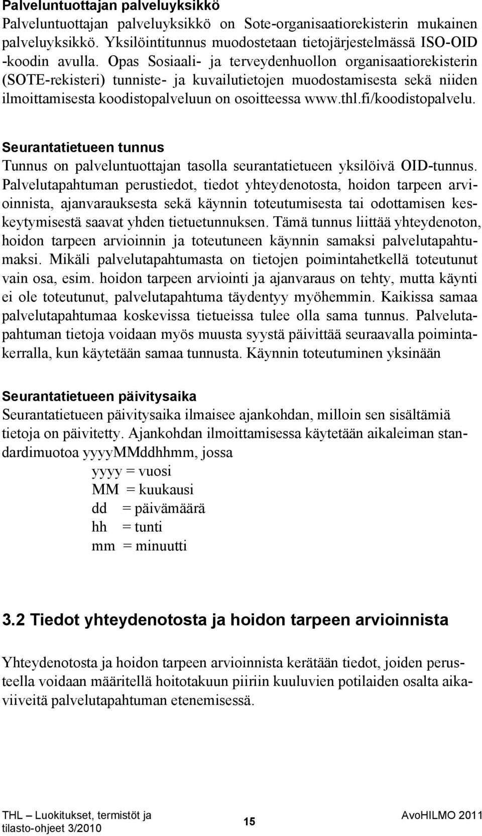 fi/koodistopalvelu. Seurantatietueen tunnus Tunnus on palveluntuottajan tasolla seurantatietueen yksilöivä OID-tunnus.