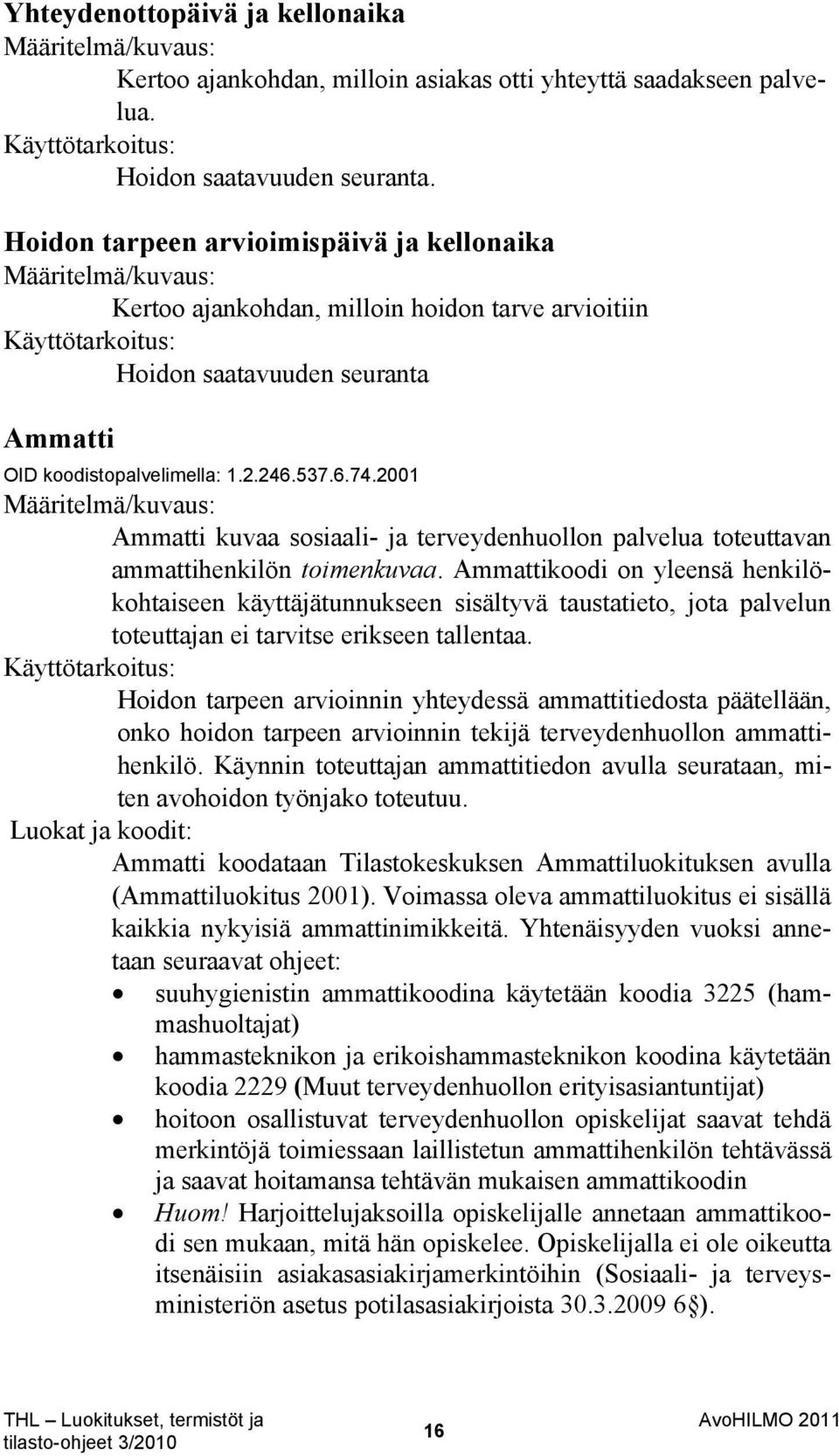 246.537.6.74.2001 Määritelmä/kuvaus: Ammatti kuvaa sosiaali- ja terveydenhuollon palvelua toteuttavan ammattihenkilön toimenkuvaa.