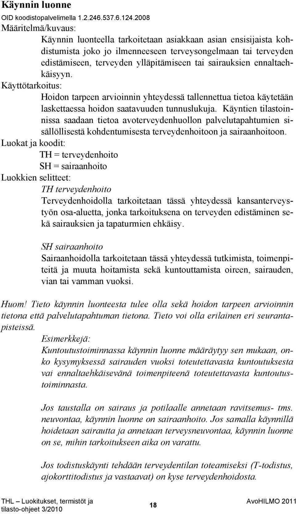 sairauksien ennaltaehkäisyyn. Käyttötarkoitus: Hoidon tarpeen arvioinnin yhteydessä tallennettua tietoa käytetään laskettaessa hoidon saatavuuden tunnuslukuja.