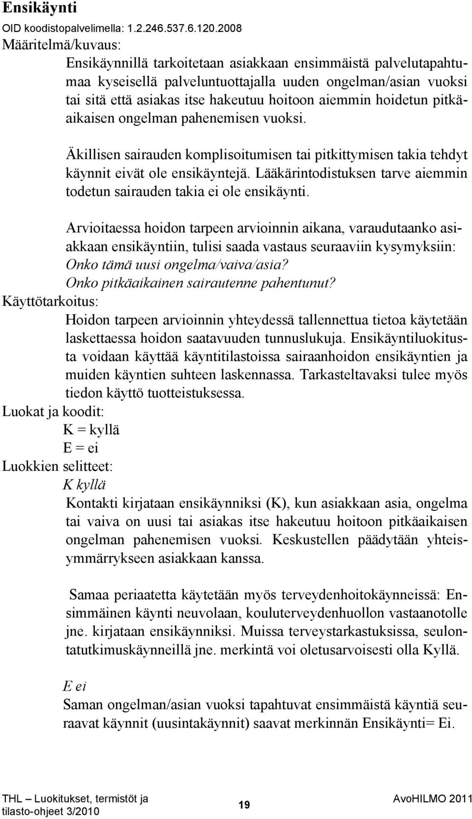 aiemmin hoidetun pitkäaikaisen ongelman pahenemisen vuoksi. Äkillisen sairauden komplisoitumisen tai pitkittymisen takia tehdyt käynnit eivät ole ensikäyntejä.