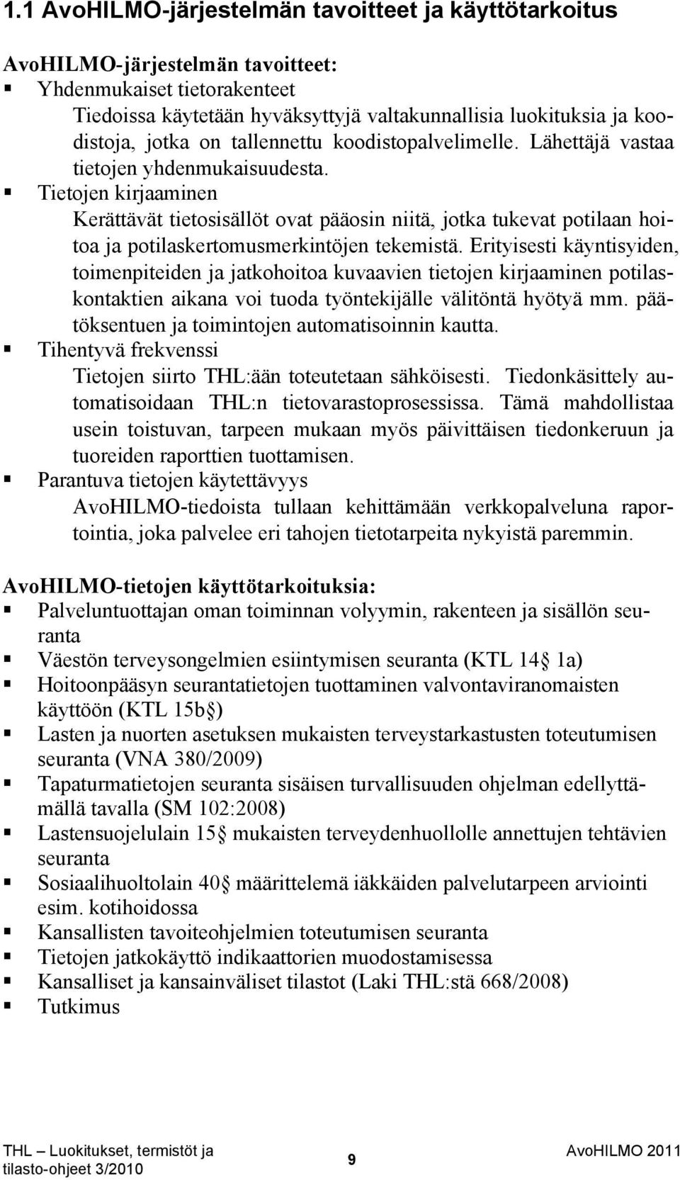 Tietojen kirjaaminen Kerättävät tietosisällöt ovat pääosin niitä, jotka tukevat potilaan hoitoa ja potilaskertomusmerkintöjen tekemistä.