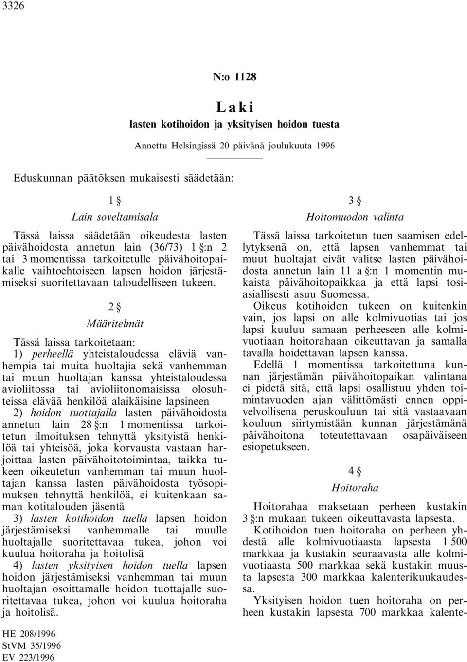 2 Määritelmät Tässä laissa tarkoitetaan: 1) perheellä yhteistaloudessa eläviä vanhempia tai muita huoltajia sekä vanhemman tai muun huoltajan kanssa yhteistaloudessa avioliitossa tai