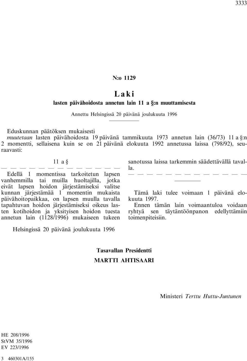 tai muilla huoltajilla, jotka eivät lapsen hoidon järjestämiseksi valitse kunnan järjestämää 1 momentin mukaista päivähoitopaikkaa, on lapsen muulla tavalla tapahtuvan hoidon järjestämiseksi oikeus