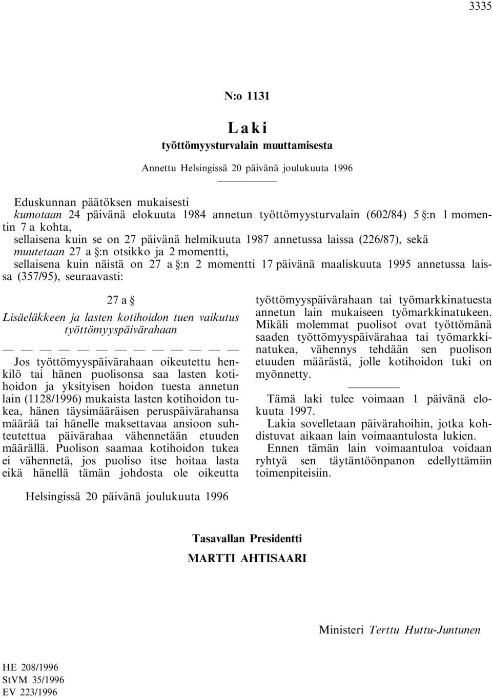 momentti 17 päivänä maaliskuuta 1995 annetussa laissa (357/95), seuraavasti: 27a Lisäeläkkeen ja lasten kotihoidon tuen vaikutus työttömyyspäivärahaan Jos työttömyyspäivärahaan oikeutettu henkilö tai