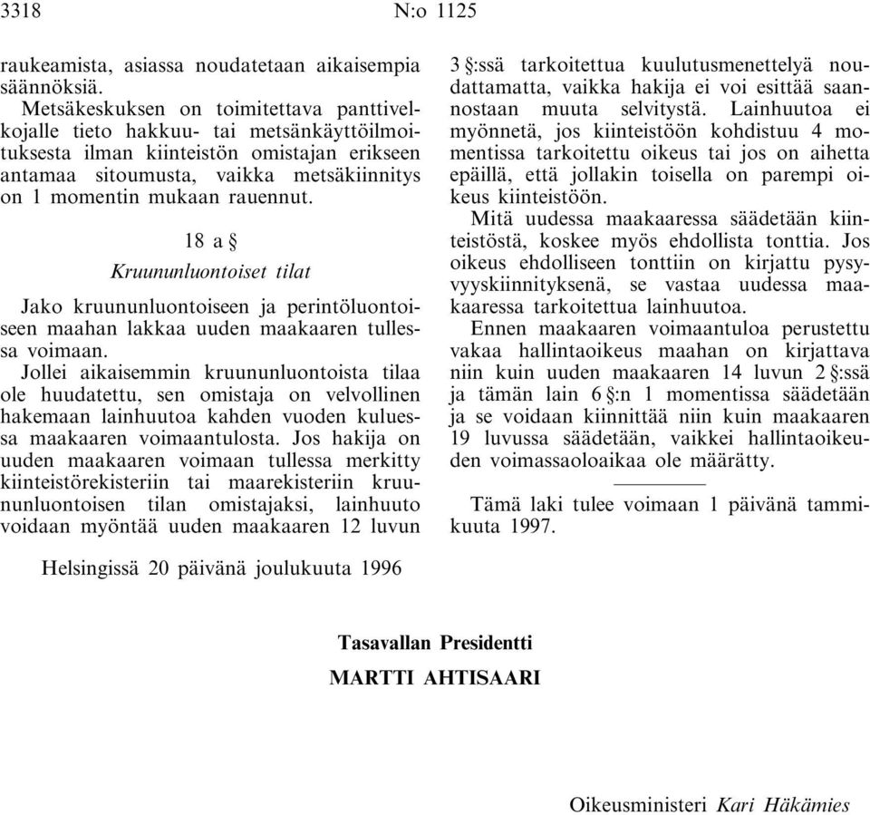 rauennut. 18 a Kruununluontoiset tilat Jako kruununluontoiseen ja perintöluontoiseen maahan lakkaa uuden maakaaren tullessa voimaan.