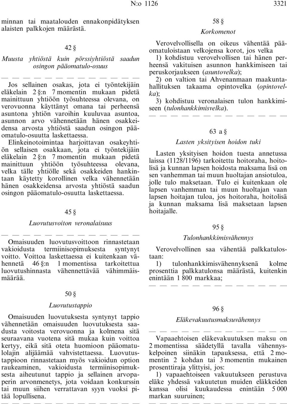 verovuonna käyttänyt omana tai perheensä asuntona yhtiön varoihin kuuluvaa asuntoa, asunnon arvo vähennetään hänen osakkeidensa arvosta yhtiöstä saadun osingon pääomatulo-osuutta laskettaessa.