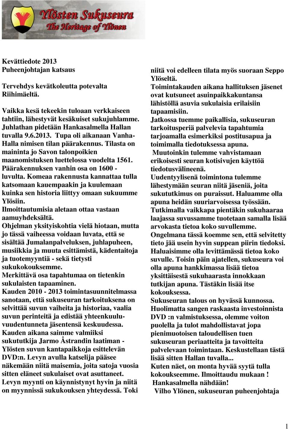 Päärakennuksen vanhin osa on 1600 - luvulta. Komeaa rakennusta kannattaa tulla katsomaan kauempaakin ja kuulemaan kuinka sen historia liittyy omaan sukuumme Ylösiin.