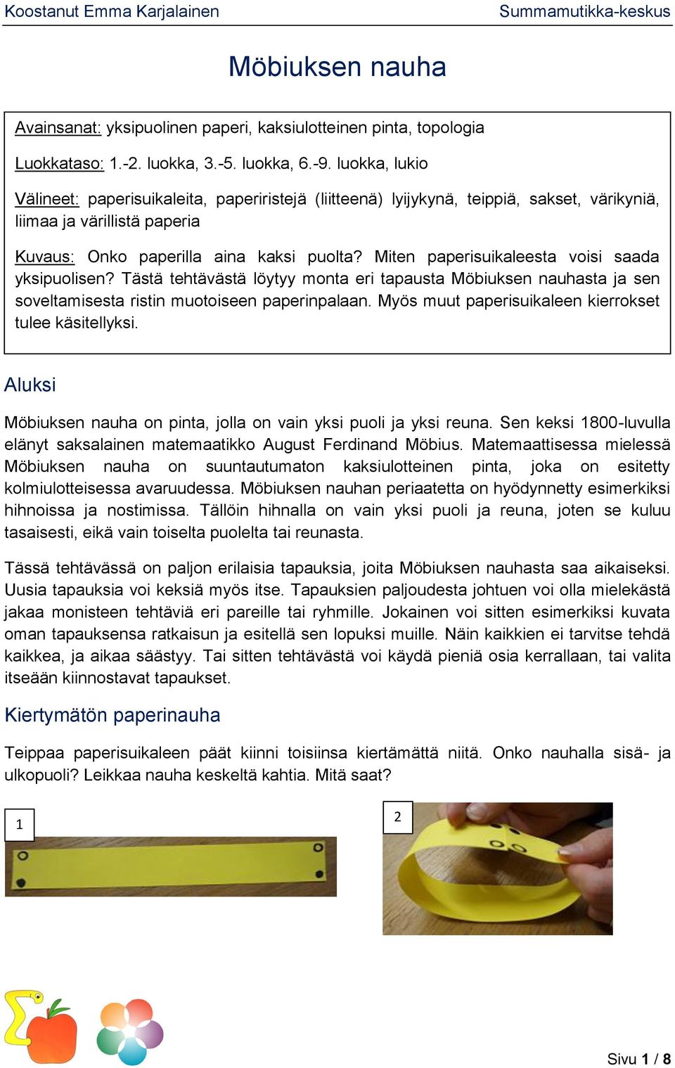 Miten paperisuikaleesta voisi saada yksipuolisen? Tästä tehtävästä löytyy monta eri tapausta Möbiuksen nauhasta ja sen soveltamisesta ristin muotoiseen paperinpalaan.