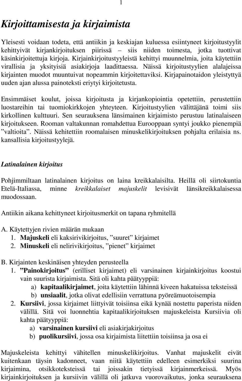 Näissä kirjoitustyylien alalajeissa kirjainten muodot muuntuivat nopeammin kirjoitettaviksi. Kirjapainotaidon yleistyttyä uuden ajan alussa painoteksti eriytyi kirjoitetusta.