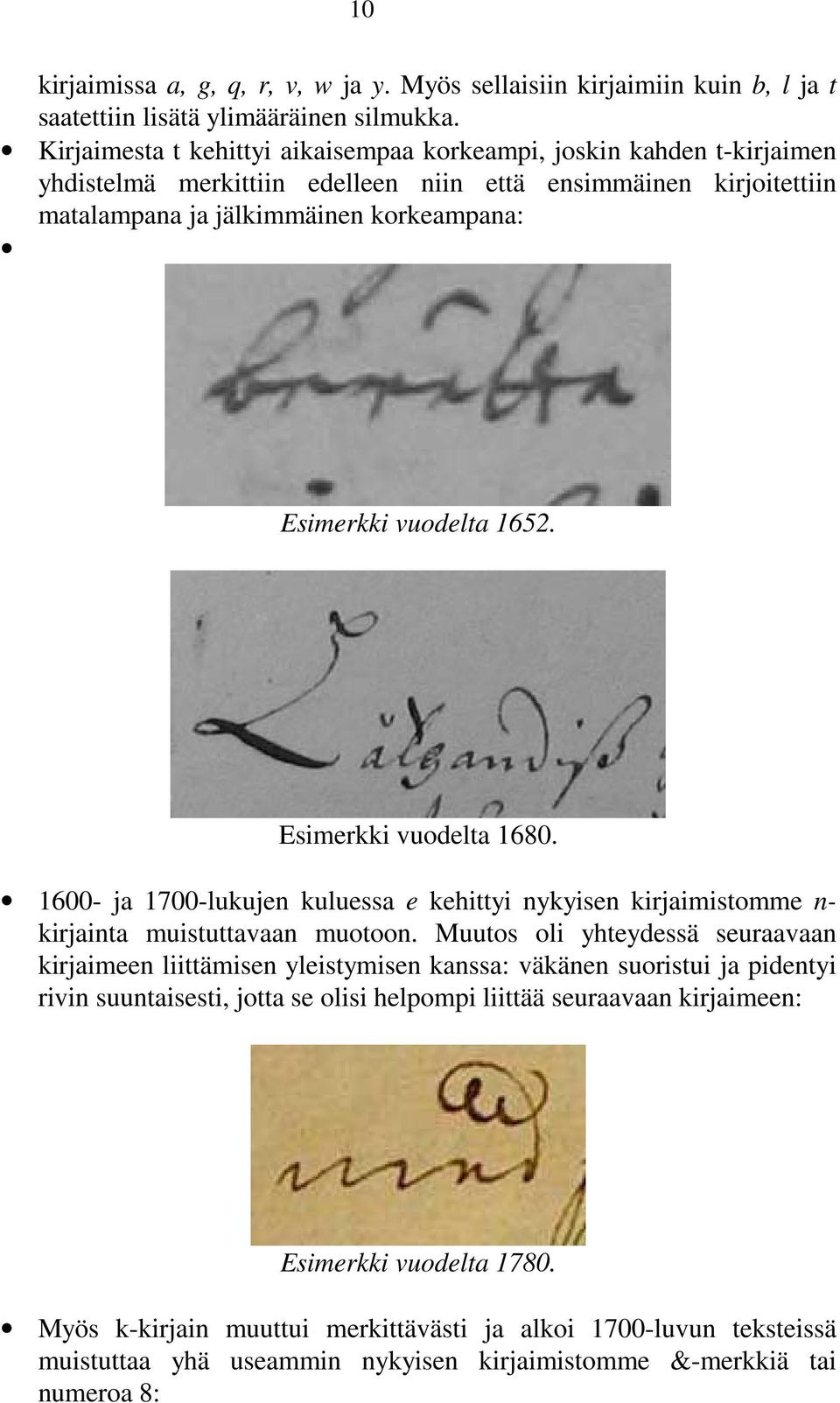 1652. Esimerkki vuodelta 1680. 1600- ja 1700-lukujen kuluessa e kehittyi nykyisen kirjaimistomme n- kirjainta muistuttavaan muotoon.