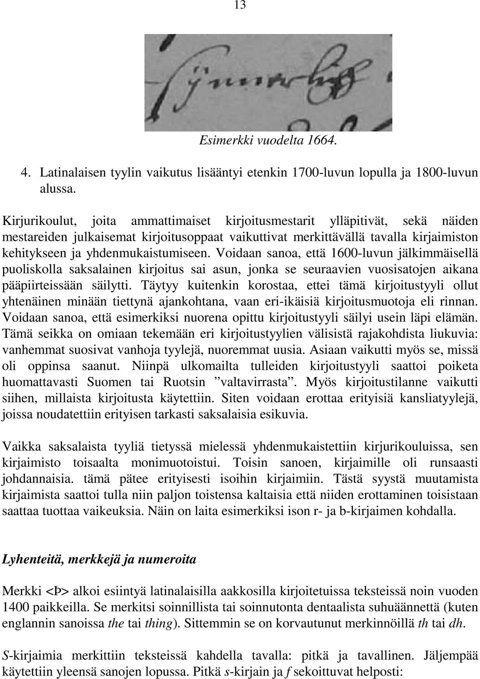 Voidaan sanoa, että 1600-luvun jälkimmäisellä puoliskolla saksalainen kirjoitus sai asun, jonka se seuraavien vuosisatojen aikana pääpiirteissään säilytti.