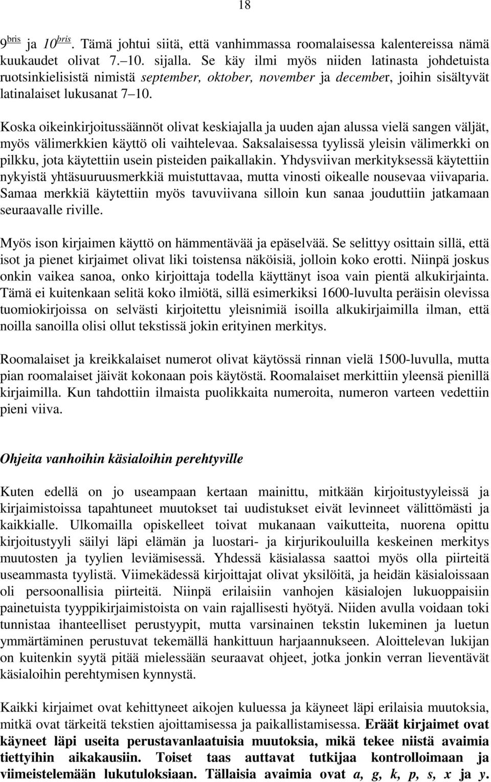 Koska oikeinkirjoitussäännöt olivat keskiajalla ja uuden ajan alussa vielä sangen väljät, myös välimerkkien käyttö oli vaihtelevaa.