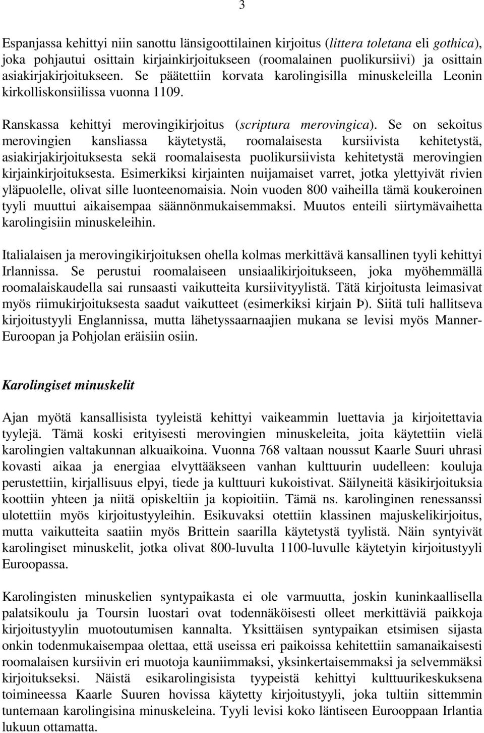 Se on sekoitus merovingien kansliassa käytetystä, roomalaisesta kursiivista kehitetystä, asiakirjakirjoituksesta sekä roomalaisesta puolikursiivista kehitetystä merovingien kirjainkirjoituksesta.
