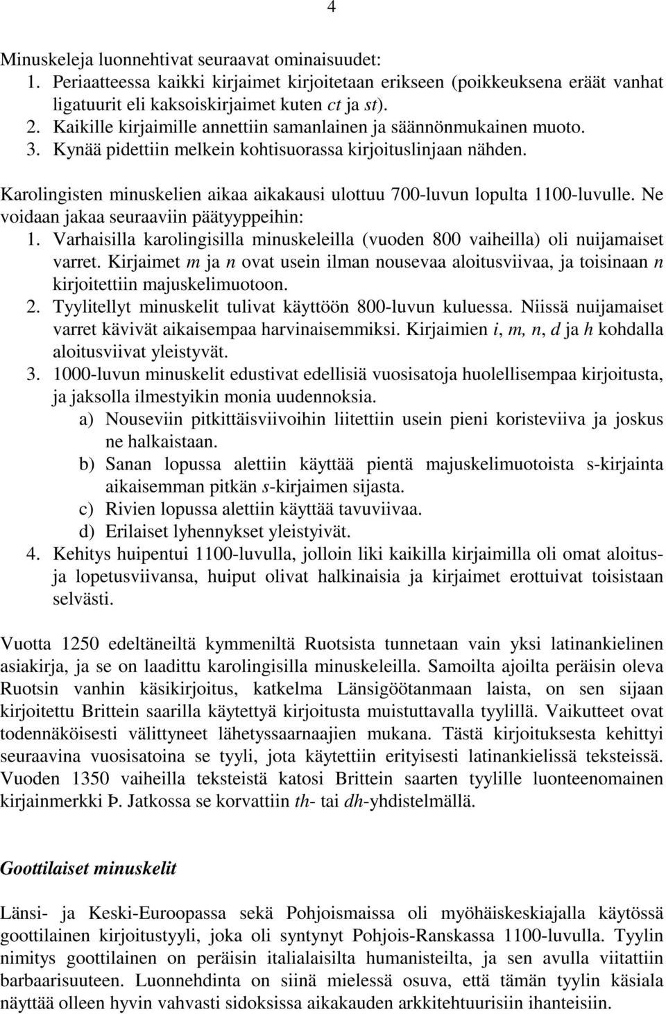 Karolingisten minuskelien aikaa aikakausi ulottuu 700-luvun lopulta 1100-luvulle. Ne voidaan jakaa seuraaviin päätyyppeihin: 1.