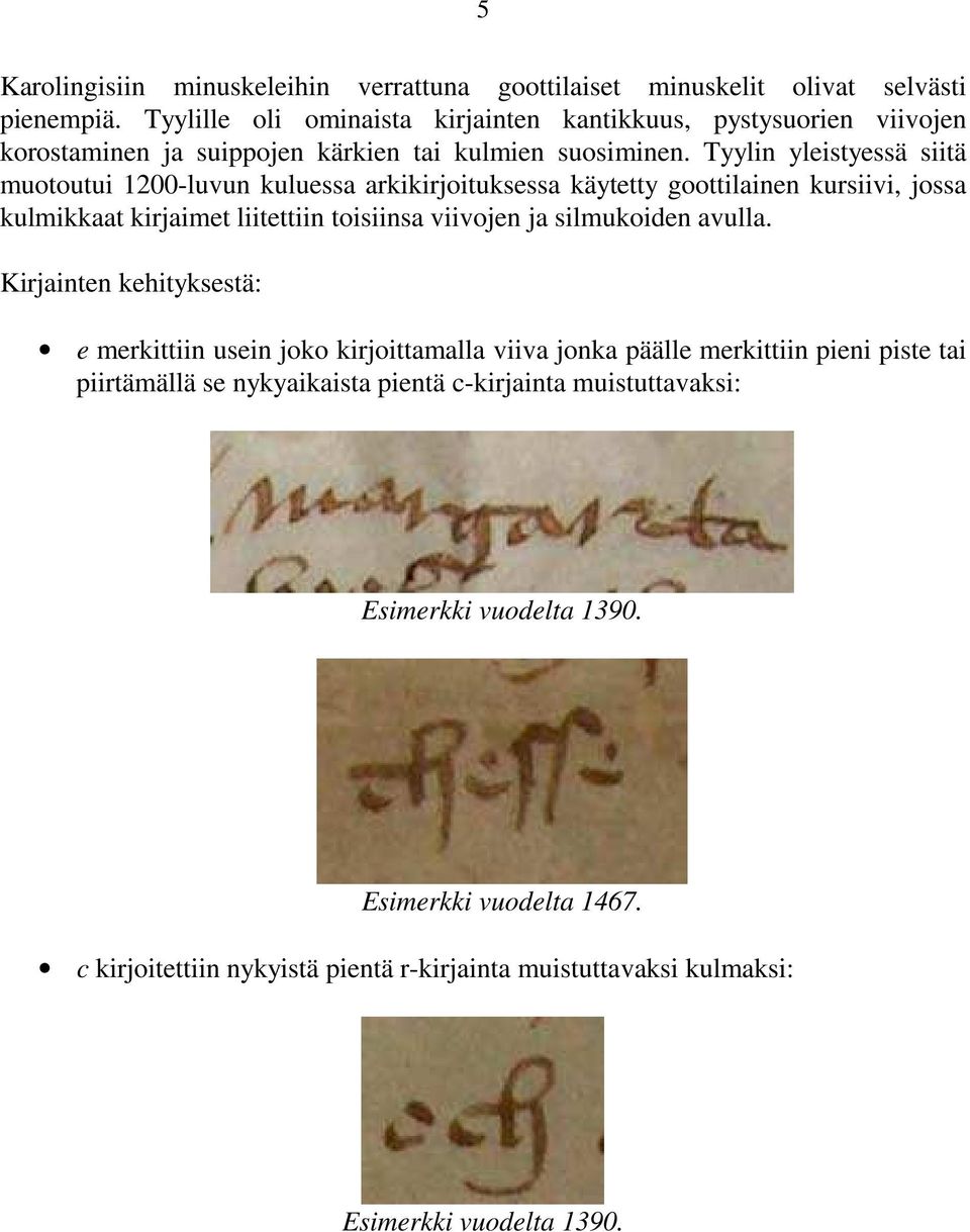 Tyylin yleistyessä siitä muotoutui 1200-luvun kuluessa arkikirjoituksessa käytetty goottilainen kursiivi, jossa kulmikkaat kirjaimet liitettiin toisiinsa viivojen ja silmukoiden